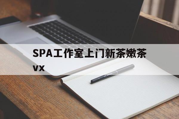 祁东广州哪里可以找约茶新茶的品茶地最新资讯（谁能告诉我哪里有祁东SPA工作室上门新茶嫩茶vx？）